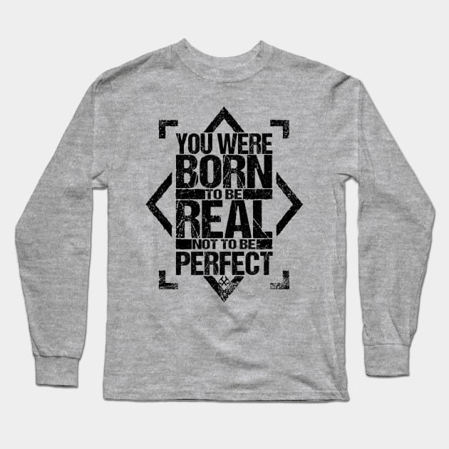 You Were Born To Be Real Not To Be Perfect Long Sleeve T-Shirt by Turnbill Truth Designs